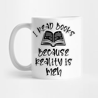 I read books because reality is Meh Mug